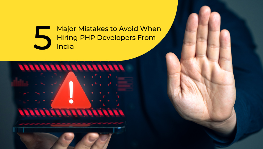 5 Major Mistakes to Avoid When Hiring PHP Developers From India