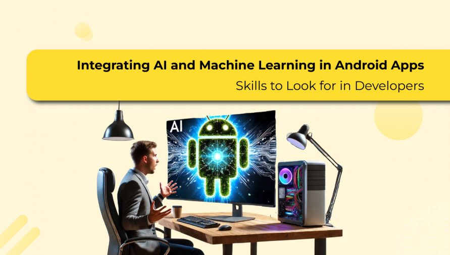 Top Skills to Consider For AI and Machine Learning in Android Apps