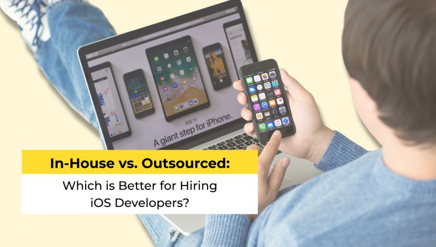 In-House vs. Outsourced: Which is Better for Hiring iOS Developers?