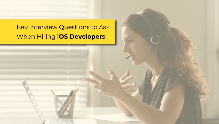 Key iOS Developer Interview Questions to Ask When Hiring iOS Developers