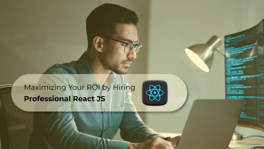 Maximizing Your ROI by Hiring Professional React JS Developers