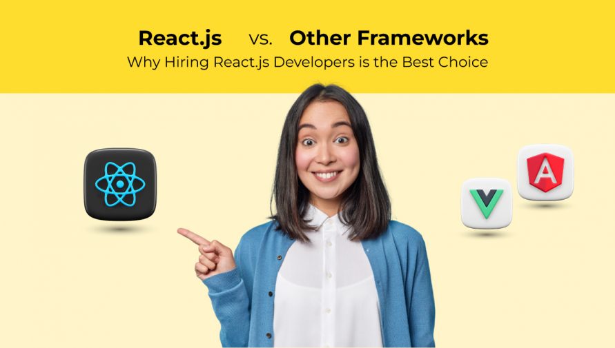 React.js vs. Other Frameworks: Why Hiring React.js Developers is the Best Choice