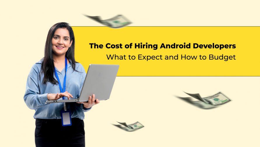 The Cost of Hiring Android Developers: What to Expect?