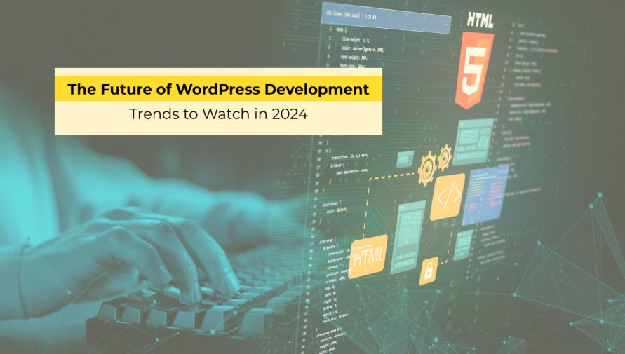 The Future of WordPress Development: Trends to Watch in 2024