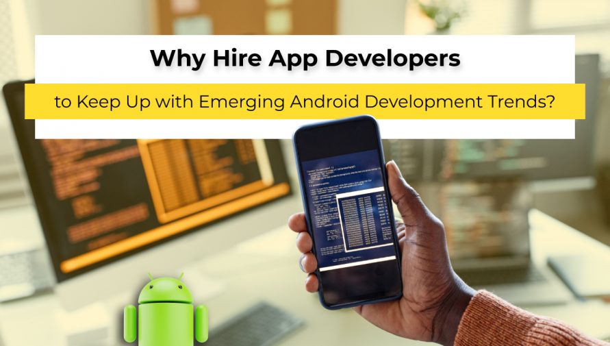 Why Hire App Developers to Keep Up with Emerging Android Development Trends?