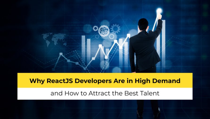 Why ReactJS Developers Are in High Demand and How to Attract the Best Talent