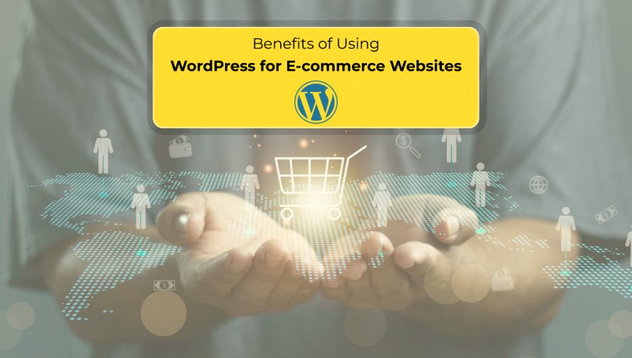 Top Benefits of Using WordPress for E-commerce Websites