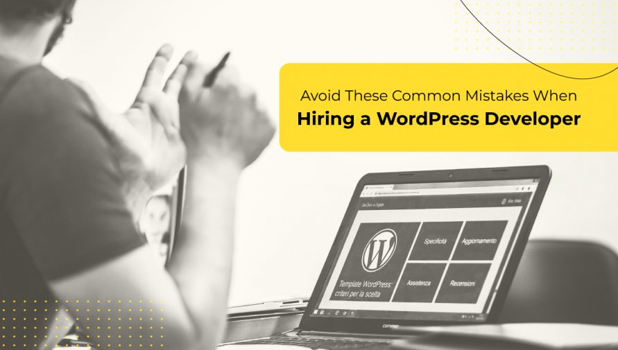 Avoid These Common Mistakes When Hiring a WordPress Developer