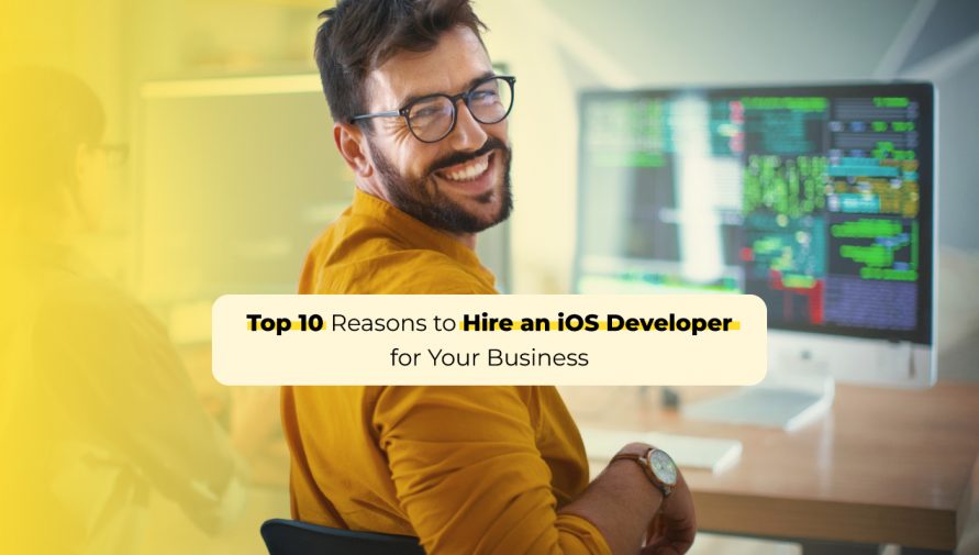 Top 10 Reasons to Hire an iOS Developer for Your Business