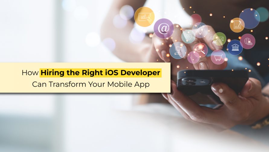 How Hiring the Right iOS Developer Can Transform Your Mobile App