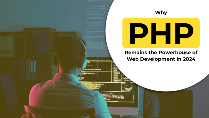 Why PHP Remains the Powerhouse of Web Development in 2024